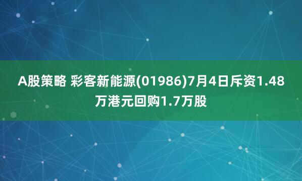 A股策略 彩客新能源(01986)7月4日斥资1.48万港元回购1.7万股